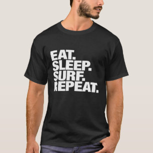 Eat Sleep Surf Repeat for Men and Women T-Shirt