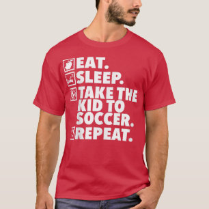 Eat Sleep Take the Kid to Soccer RepeatSoccer Mom  T-Shirt