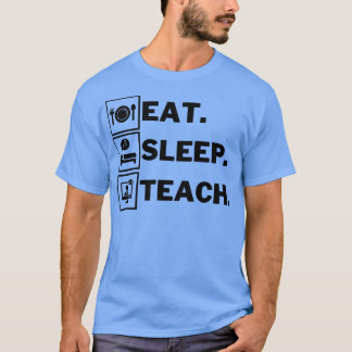 Eat Sleep Teach 6 T-Shirt