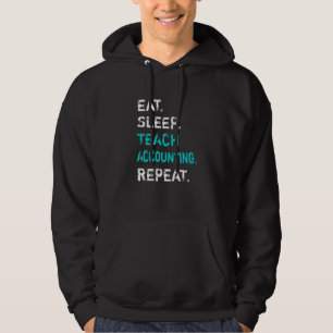 Eat Sleep Teach Accounting Repeat Accounting Teach Hoodie