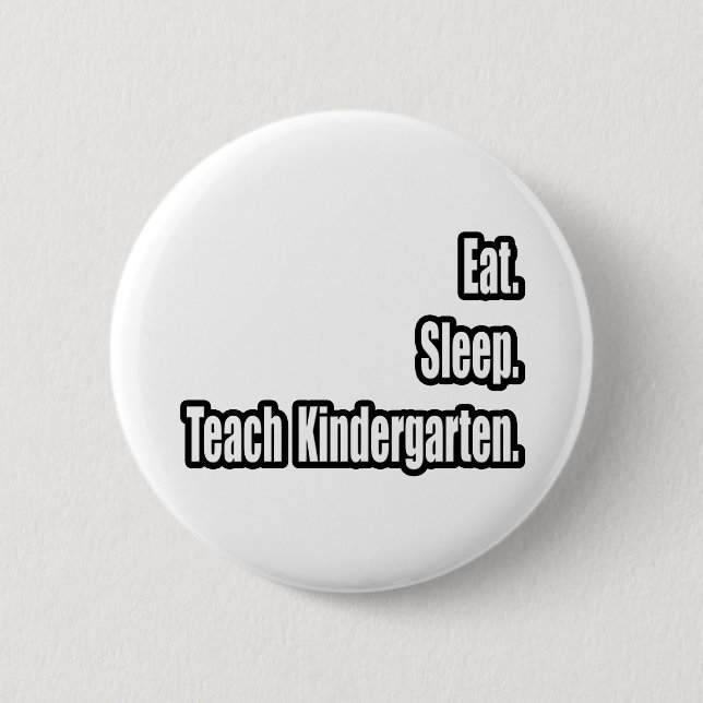 Eat. Sleep. Teach Kindergarten. 2 Inch Round Button (Front)