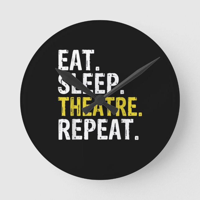 Eat Sleep Theatre Repeat Actor Gift Round Clock (Front)