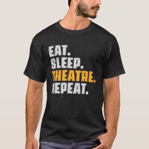 Eat Sleep Theatre Repeat Theatre Actor Acting Ac T-Shirt