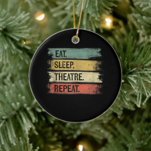 Eat Sleep Theatre Repeat Theatre Tech Gifts Actor Ceramic Ornament