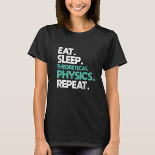 Eat sleep Theoretical Physics Repeat Physicist T-Shirt