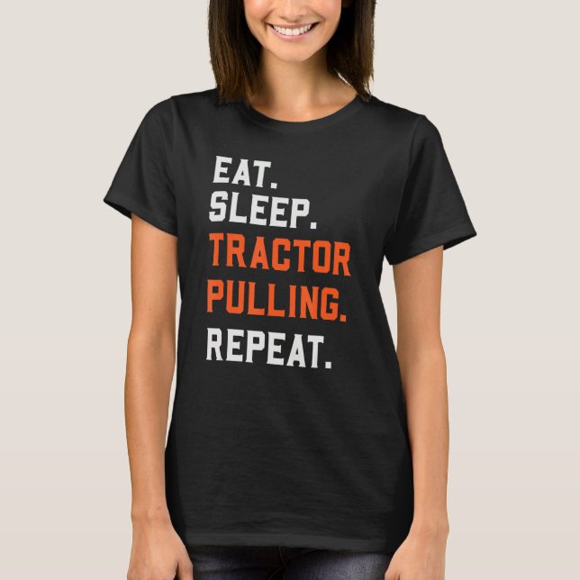 Eat Sleep Tractor Pulling Repeat   Tractor Driver  T-Shirt (Front)