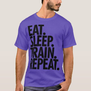 Eat Sleep Train repeat 1 T-Shirt