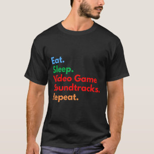 Eat Sleep Video Game Soundtracks Repeat For Gaming T-Shirt