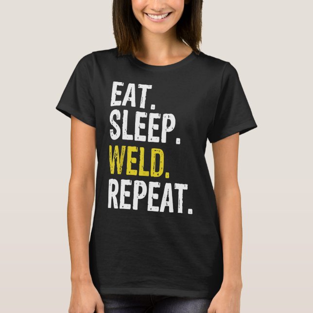 Eat Sleep Weld Repeat Welder Gift T-Shirt (Front)
