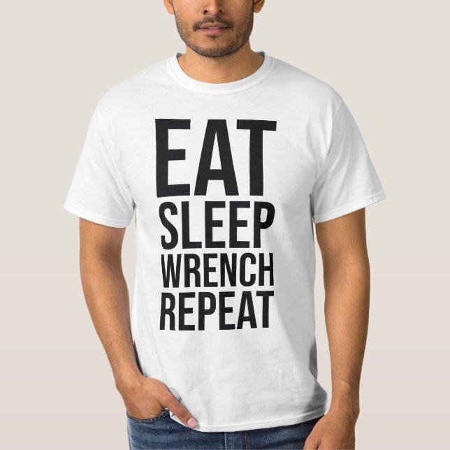 Eat, Sleep, wrench, Repeat T-Shirt (Front)