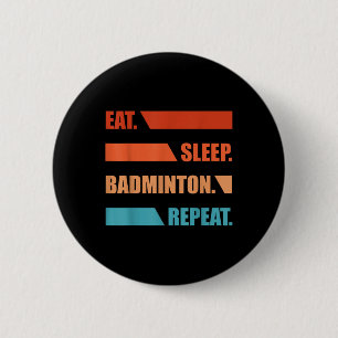 Eat Slepp Badminton Repeat  2 Inch Round Button