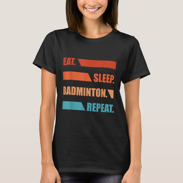 Eat Slepp Badminton Repeat  T-Shirt (Front)