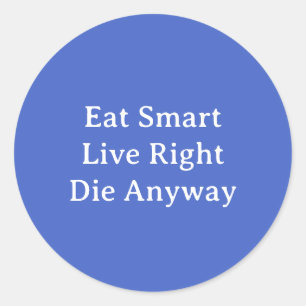 Eat Smart, Live Right, Die Anyway  Classic Round Sticker