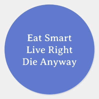 Eat Smart, Live Right, Die Anyway Classic Round Sticker