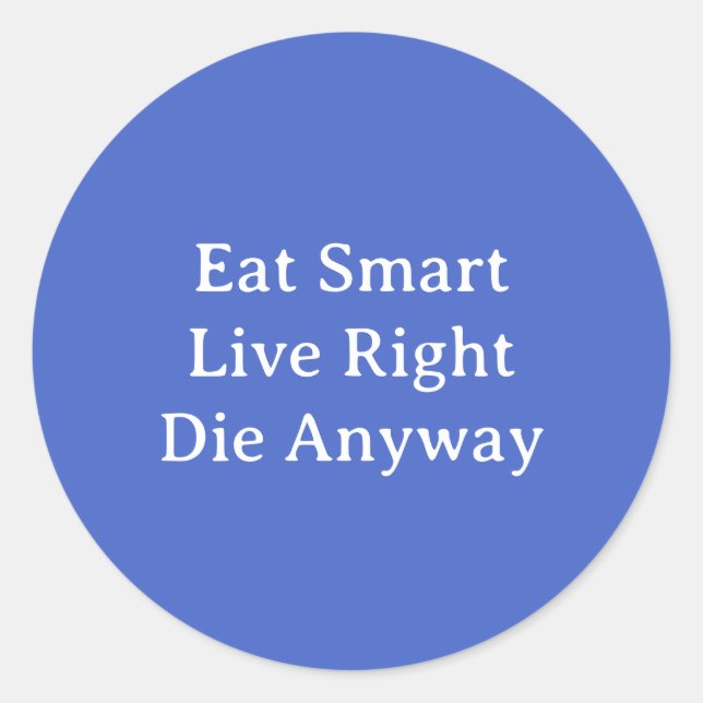 Eat Smart, Live Right, Die Anyway  Classic Round Sticker (Front)