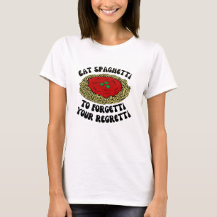 Eat spaghetti to forgetti your regretti T-Shirt