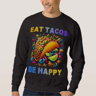 eat tacos be happy sweatshirt
