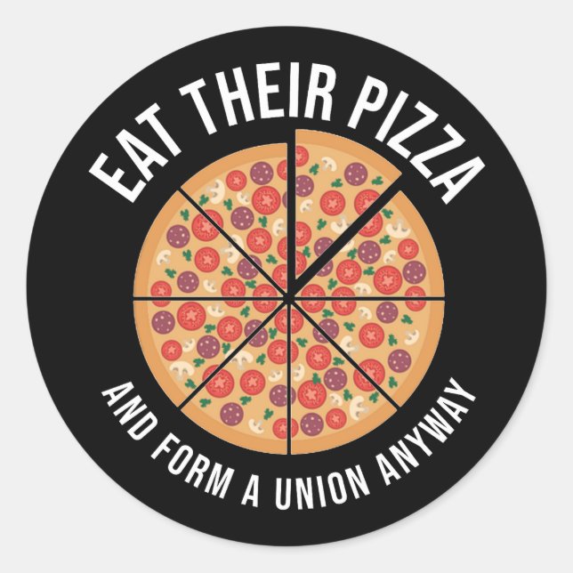 Eat Their Pizza And Form A Union Anyway Classic Round Sticker (Front)