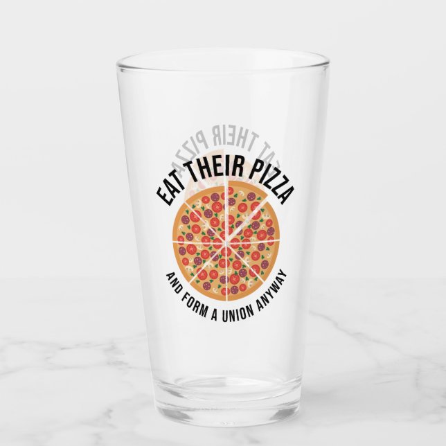 Eat Their Pizza And Form A Union Anyway Glass (Front)
