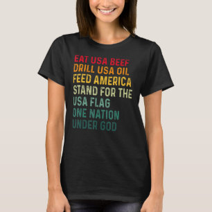 Eat Usa Beef Drill Usa Oil Feed America Stand For T-Shirt