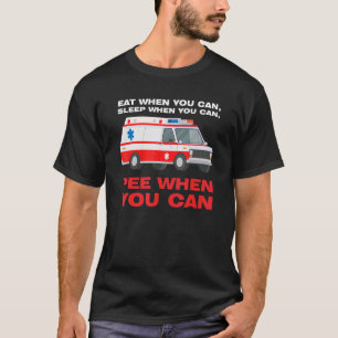 eat when you can sleep when Ambulance Paramedic T-Shirt