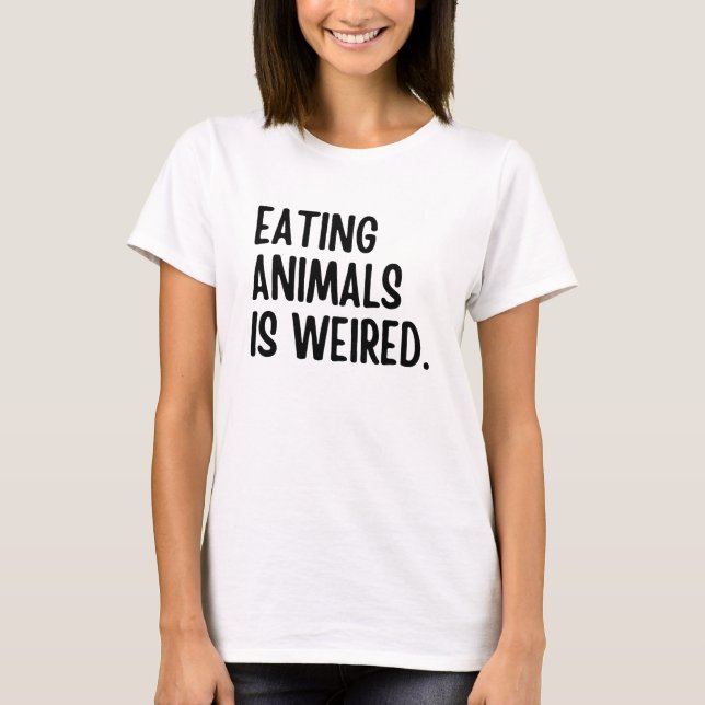 Eating Animals Is Weired Vegan T-Shirt (Front)
