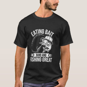 Eating Bait Band and Fishing Great T-Shirt