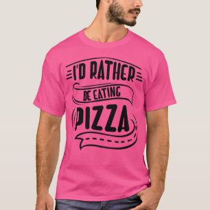 Eating Pizza Ironic Saying Italian Hobby Pizza Mak T-Shirt