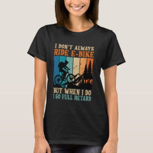 EBike Rider I DON'T ALWAYS RIDE E-BIKE Funny Elect T-Shirt