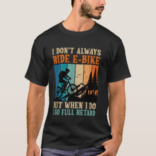 EBike Rider I DON'T ALWAYS RIDE E-BIKE Funny Elect T-Shirt