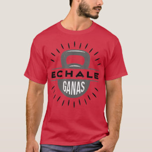 Echale Ganas kettlebell gym exercise weightlifting T-Shirt