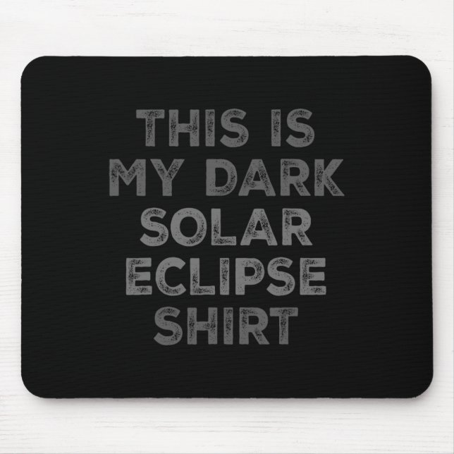 Eclipse 2024 This Is My Dark Solar Eclipse  Mouse Pad (Front)