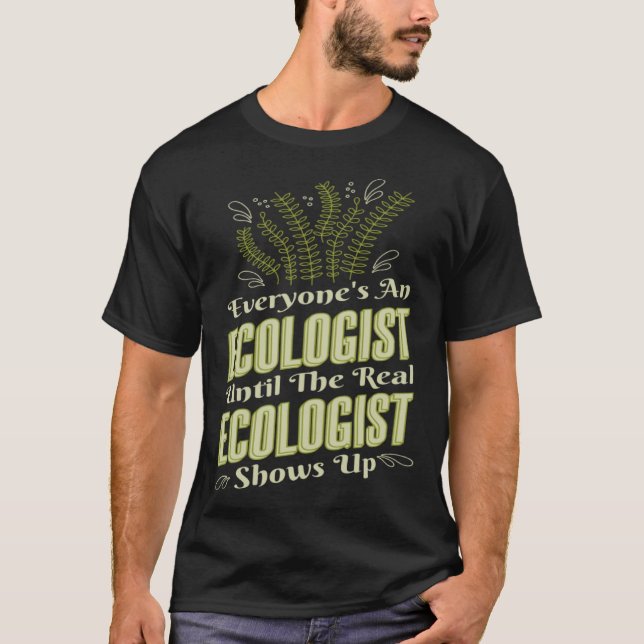 Ecologist Until Real Ecologist Shows Environment E T-Shirt (Front)