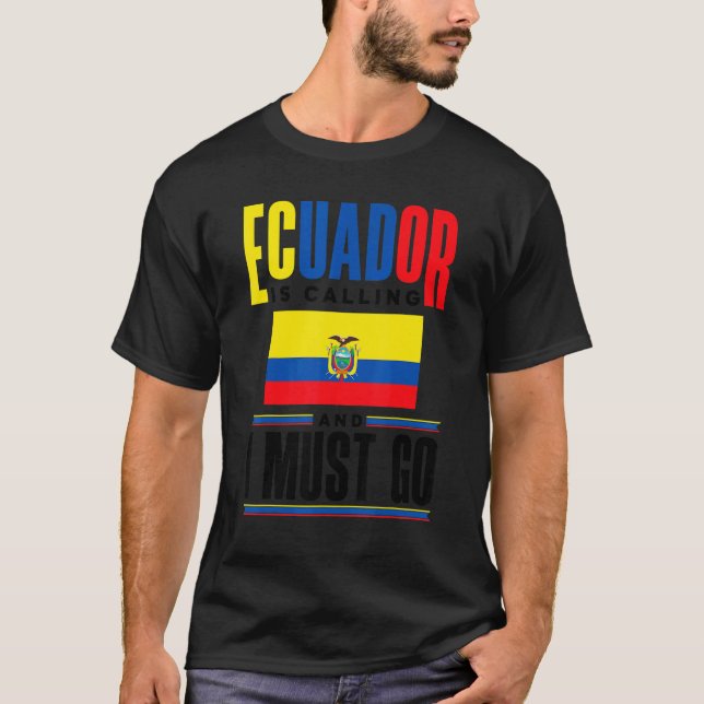 Ecuador Ecuadorian Ecuador Is Calling And I Must G T-Shirt (Front)