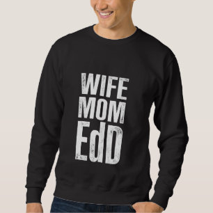 Edd Doctor Of Education Wife Mom Doctorate Graduat Sweatshirt