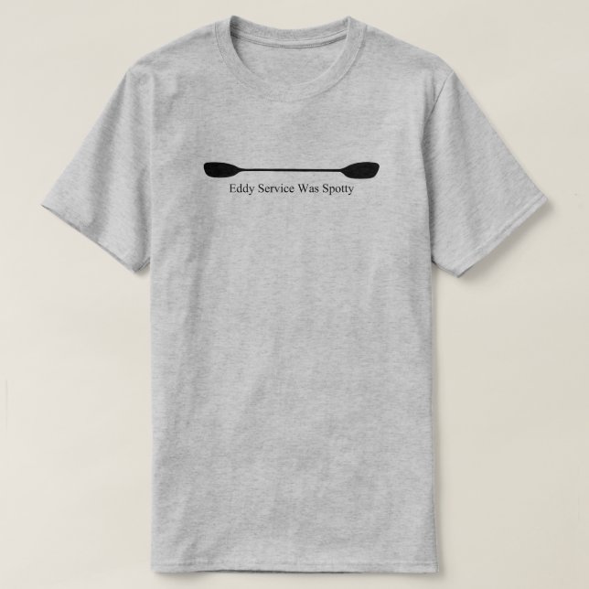 Eddy Service Was Spotty Kayak Paddle T-Shirt (Design Front)