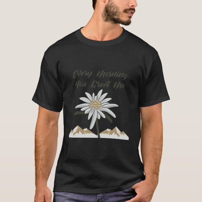 Edelweiss Flower Every Morning You Greet Me Alps T-Shirt (Front)