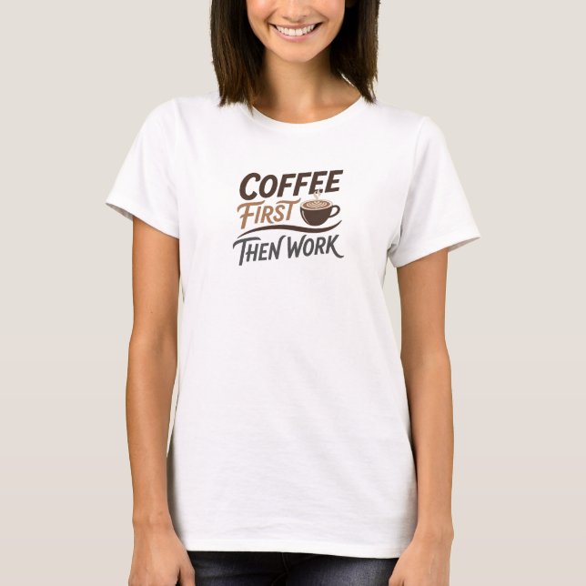 Edgy COFFEE FIRST THEN WORK Artistic Expression T-Shirt (Front)