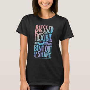 Eds Quote Humour Saying  Blessed Are The Flexible  T-Shirt