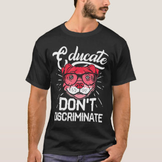 Educate Dont Discriminate Pitbull Awareness Dog Mo T-Shirt