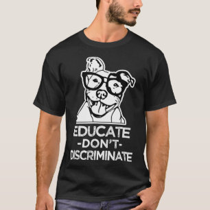 Educate Dont Discriminate Pitbull For Men And Wome T-Shirt