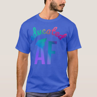 Educated AF Funny Graduation Quote Graduate 10 T-Shirt