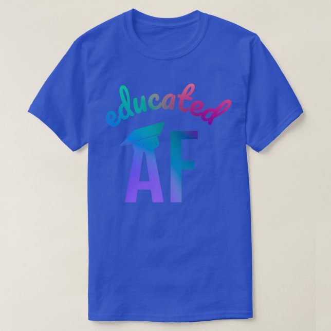 Educated AF Funny Graduation Quote Graduate 2 T-Shirt (Design Front)