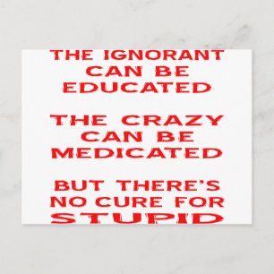 Educated, Medicated, But No Cure For Stupid Postcard
