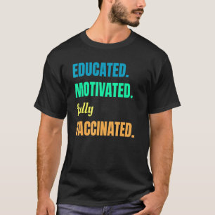Educated Motivated Fully Vaccinated I Am Vaccinate T-Shirt