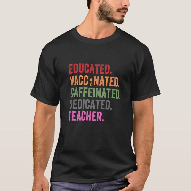 educated vaccinated caffeinated dedicated teacher T-Shirt (Front)