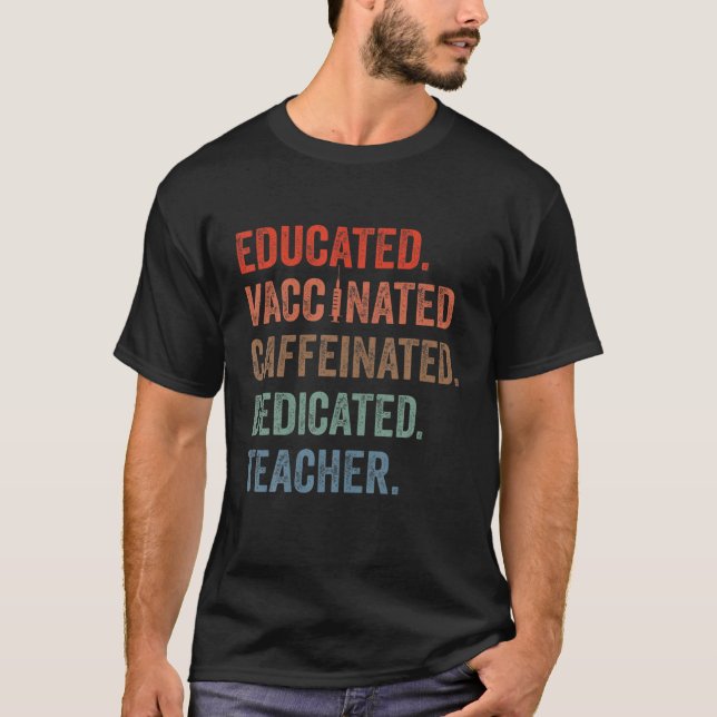 Educated Vaccinated Caffeinated Dedicated Teacher T-Shirt (Front)
