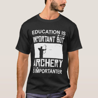 Education Archery Is Importanter Archer Archery T-Shirt