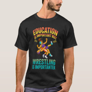 Education Important but Wrestling Importanter Wres T-Shirt