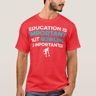 EDUCATION IS IMPORTANT BUT BOWLING IS IMPORTANTER  T-Shirt